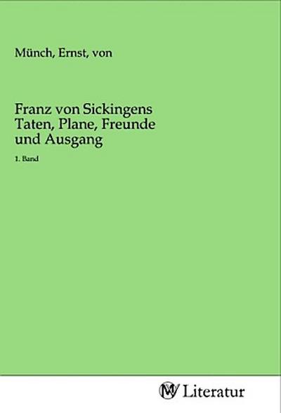 Franz von Sickingens Taten, Plane, Freunde und Ausgang : 1. Band - Ernst Münch