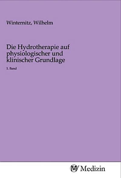 Die Hydrotherapie auf physiologischer und klinischer Grundlage : 1. Band - Wilhelm Winternitz