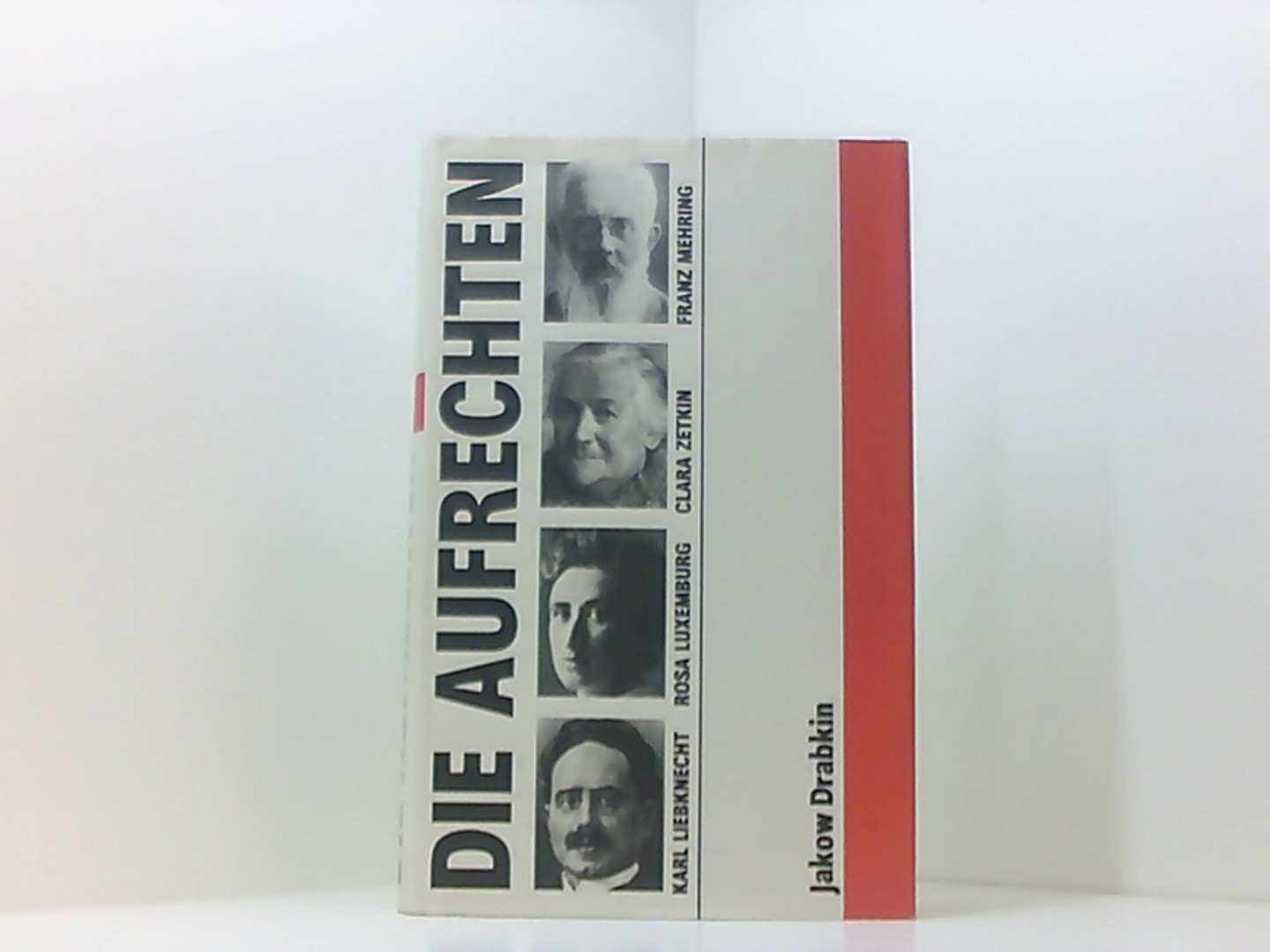 Die Aufrechten. Karl Liebknecht, Rosa Luxemburg, Franz Mehring, Clara Zetkin - Jakow S., Drabkin
