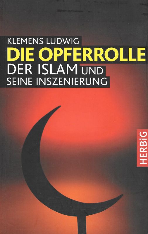 Die Opferrolle Der Islam und seine Inszenierung - Ludwig, Klemens