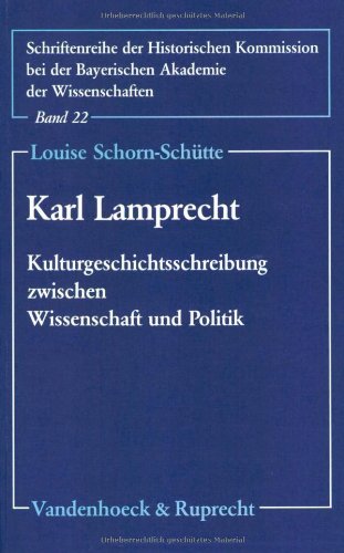 Karl Lamprecht, Kulturgeschichtsschreibung zwischen Wissenschaft und Politik. Bayerische Akademie der Wissenschaften. Historische Kommission: Schriftenreihe der Historischen Kommission bei der Bayerischen Akademie der Wissenschaften ; Bd. 22 - Schorn-Schütte, Luise