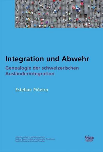 Integration und Abwehr: Genealogie der schweizerischen Ausländerintegration (Sozialer Zusammenhalt und kultureller Pluralismus) - Esteban Piñeiro