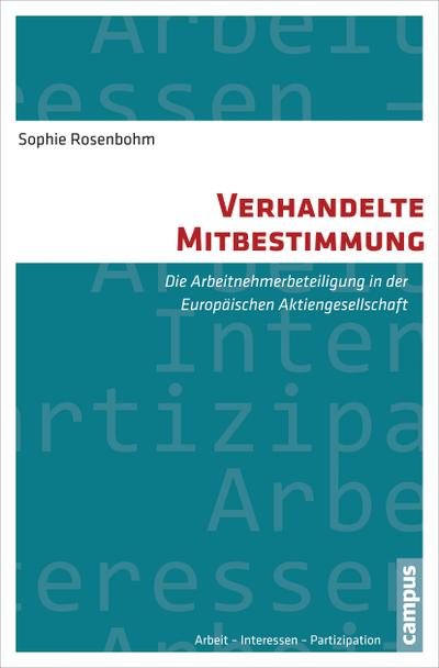 Verhandelte Mitbestimmung: Die Arbeitnehmerbeteiligung in der Europäischen Aktiengesellschaft (Arbeit - Interessen - Partizipation, 12) - Sophie Rosenbohm