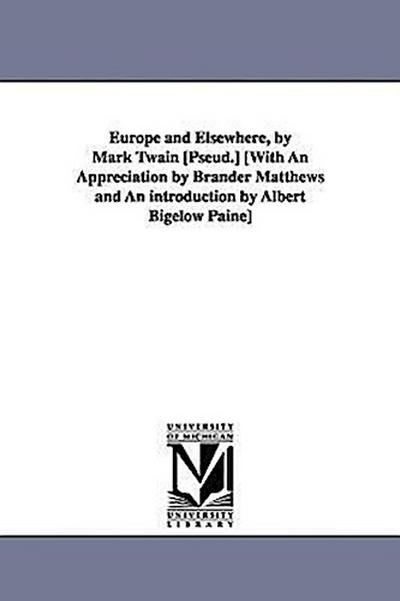 Europe and Elsewhere, by Mark Twain [Pseud.] [With an Appreciation by Brander Matthews and an Introduction by Albert Bigelow Paine] (Mark Twain's Works) - Mark Twain