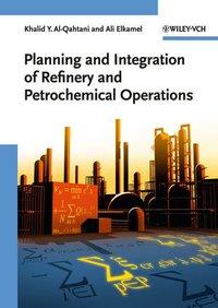 Planning and Integration of Refinery and Petrochemical Operations - Khalid Y. Al-Qahtani|Ali Elkamel