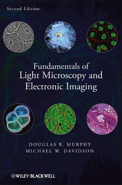 Fundamentals of Light Microscopy and Electronic Imaging - Douglas B. Murphy|Michael W. Davidson