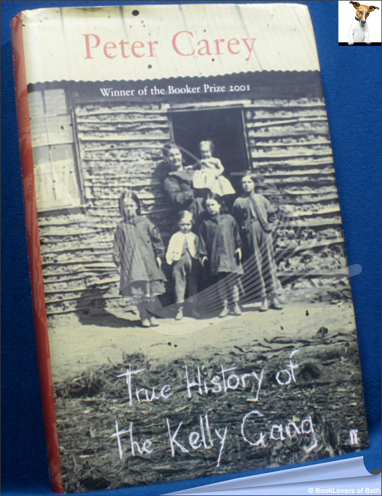 True History of the Kelly Gang by Peter Carey Hardback in Dust Wrapper. (2001) BookLovers of Bath
