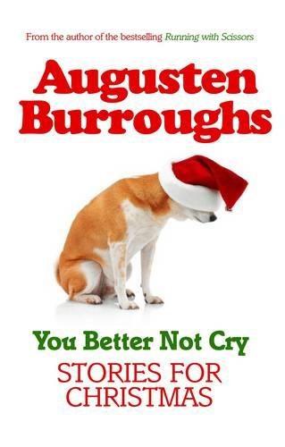 You Better Not Cry: True Stories for Christmas - Burroughs, Augusten