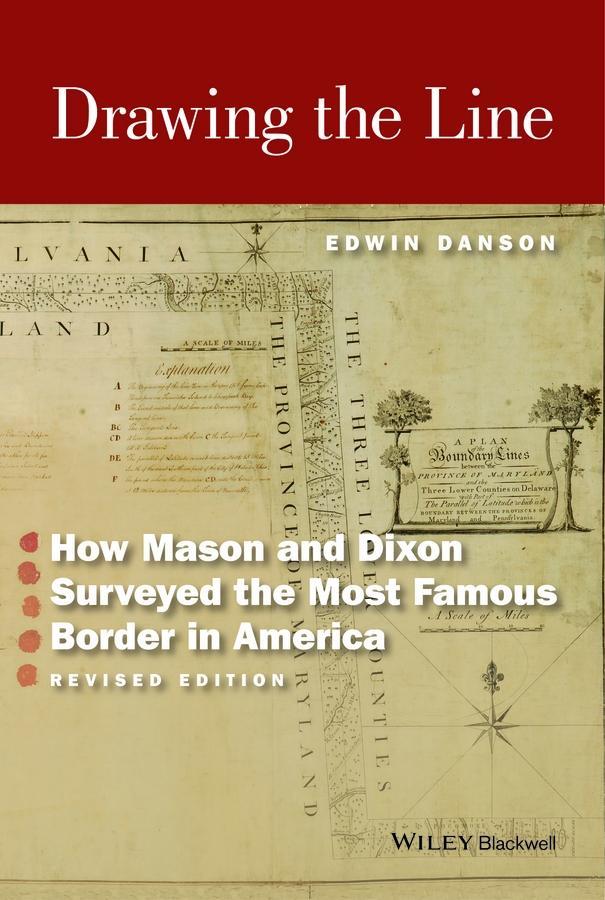 Drawing the Line: How Mason and Dixon Surveyed the Most Famous Border in America - Edwin Danson