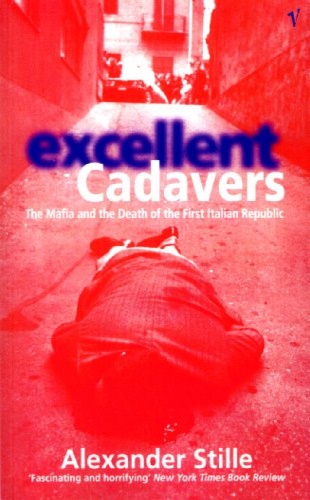 Excellent Cadavers: The Mafia and the Death of the First Italian Republic. - Stille,Alexander.