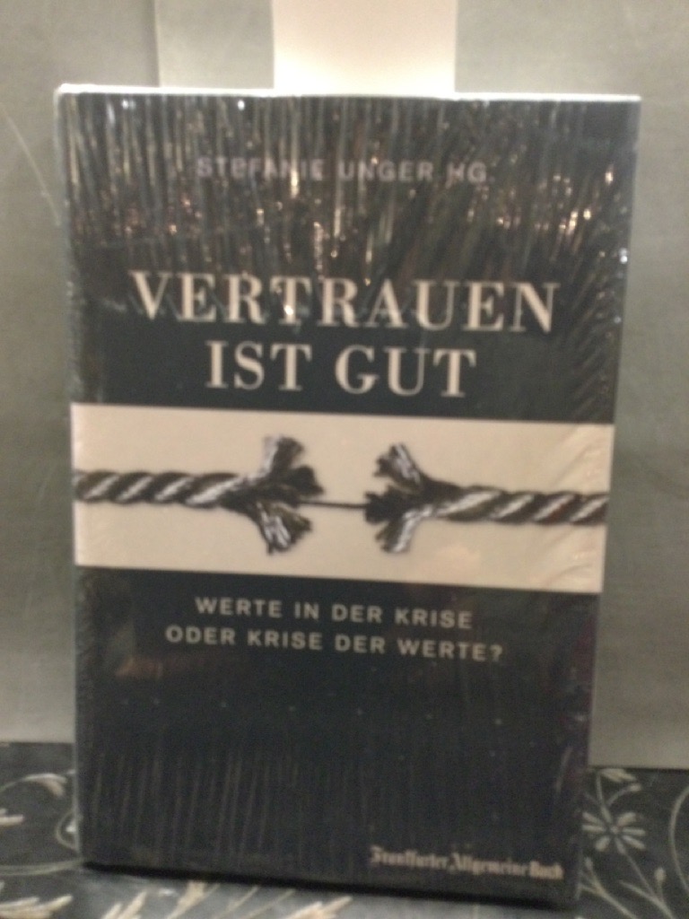 Vertrauen ist gut : Werte in der Krise oder Krise der Werte?. - Unger, Stefanie (Herausgeber)