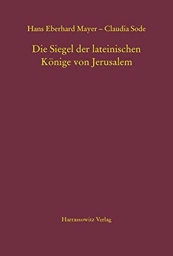 Die Siegel Der Lateinischen Konige Von Jerusalem - Hans Eberhard Mayer; Claudia Sode
