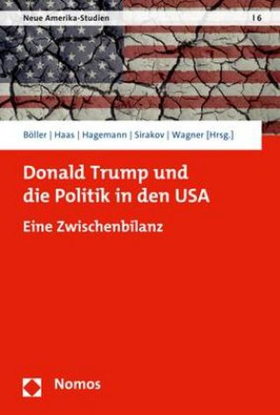 Donald Trump und die Politik in den USA: Eine Zwischenbilanz (Neue Amerika-studien, Band 6) : Eine Zwischenbilanz - Florian Böller