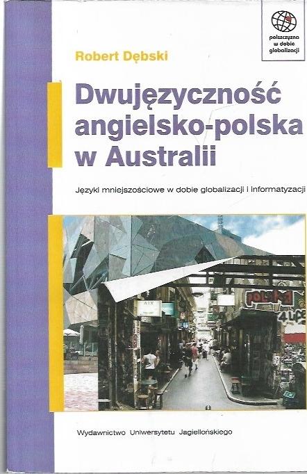 Dwujezycznosc angielsko-polska w Australii. Jezyki mniejszosciowe w dobie globalizacji i informatyzacji. - Debski, Robert.