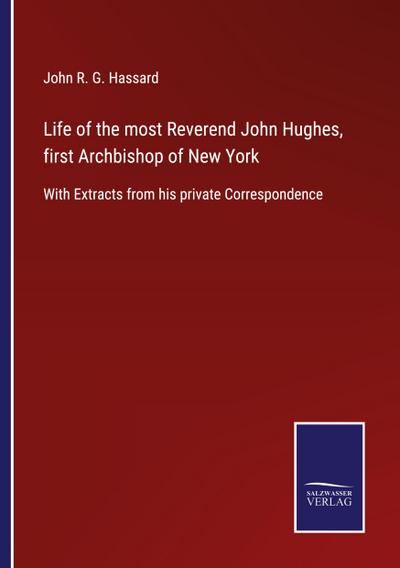 Life of the most Reverend John Hughes, first Archbishop of New York : With Extracts from his private Correspondence - John R. G. Hassard