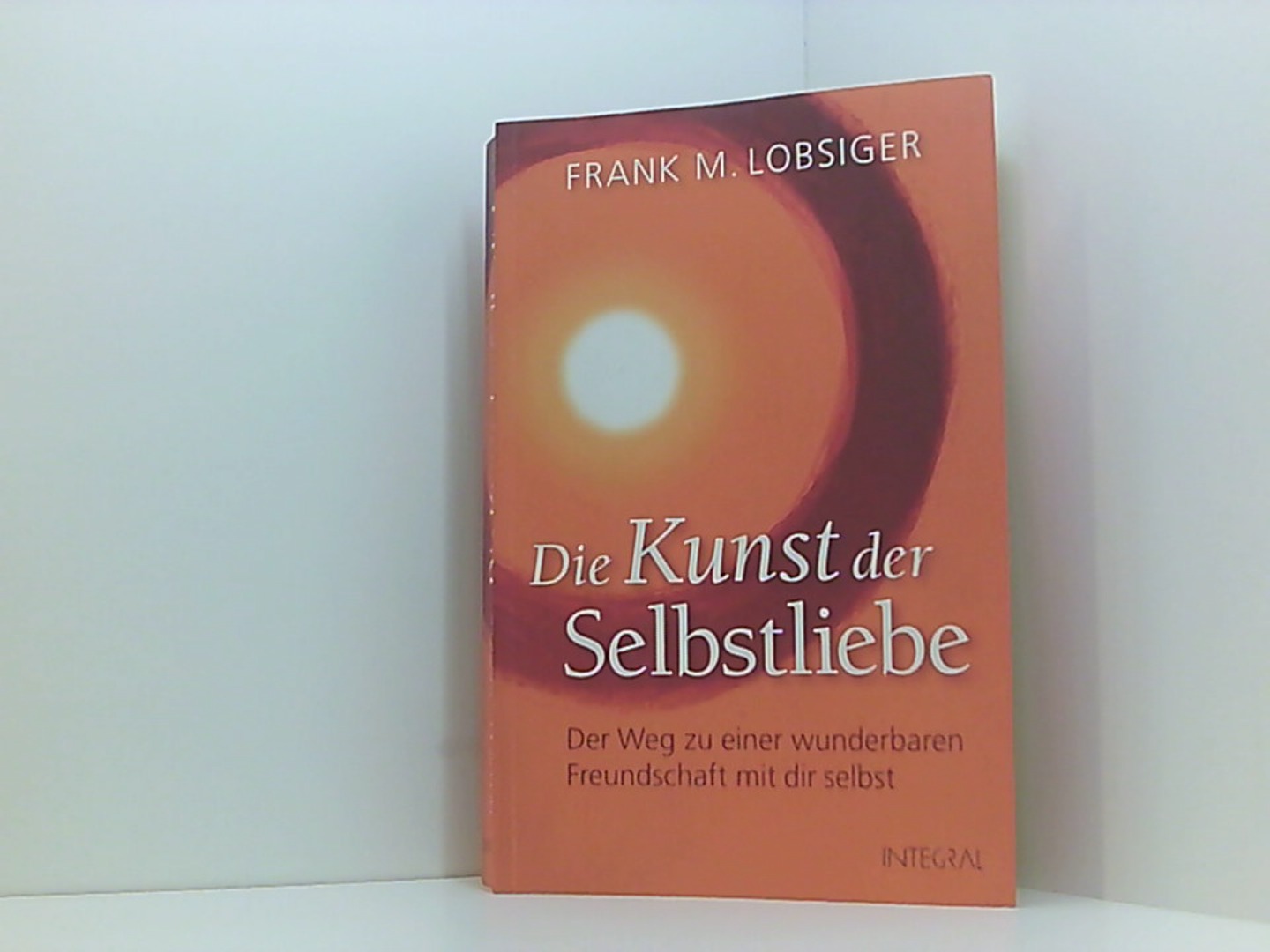 Die Kunst der Selbstliebe: Der Weg zu einer wunderbaren Freundschaft mit dir selbst - Lobsiger Frank, M.