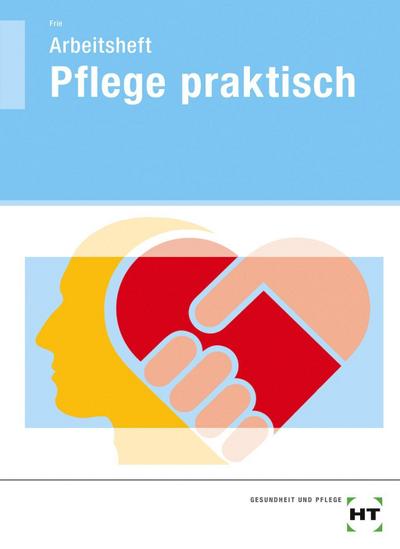 Arbeitsheft - Pflege praktisch: Schülerausgabe - Georg Frie