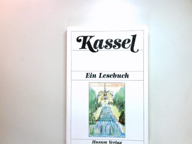 Kassel : e. Lesebuch ; d. Stadt Kassel einst u. jetzt in Sagen u. Geschichten, Erinnerungen u. Berichten, Briefen u. Gedichten. - Klein, Diethard H. (Herausgeber) und Heike Rosbach