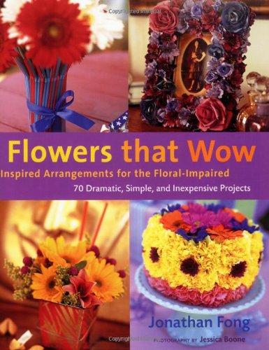 Flowers That Wow: Inspired Arrangements for the Floral-impaired - Fong, Jonathan