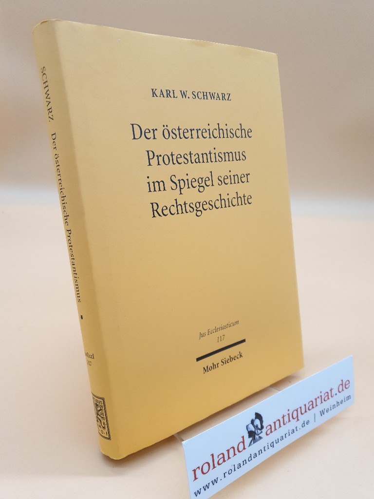 Der österreichische Protestantismus im Spiegel seiner Rechtsgeschichte. Karl W. Schwarz / Jus ecclesiasticum ; Band 117 - Schwarz, Karl