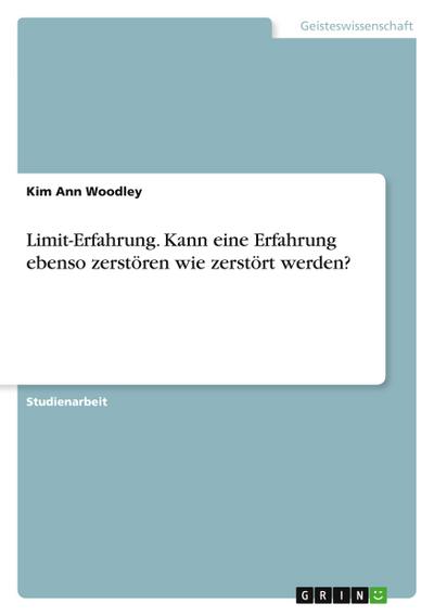 Limit-Erfahrung. Kann eine Erfahrung ebenso zerstÃ¶ren wie zerstÃ¶rt werden?