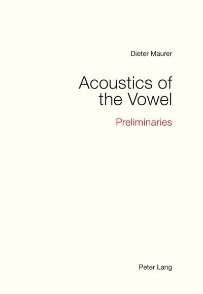 Acoustics of the Vowel : Preliminaries - Dieter Maurer