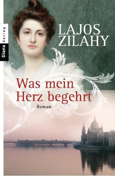 Was mein Herz begehrt: Roman - Zilahy, Lajos, Eta Neumann-Veith und Andrea Seidler