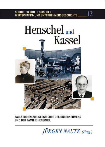 Henschel und Kassel: Fallstudien zur Geschichte des Unternehmens und der Familie Henschel (Schriften zur hessischen Wirtschafts- und Unternehmensgeschichte)