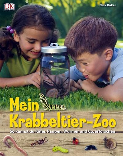 Mein Krabbeltier-Zoo: So kannst du Käfer, Raupen und Würmer erforschen - Nick Baker