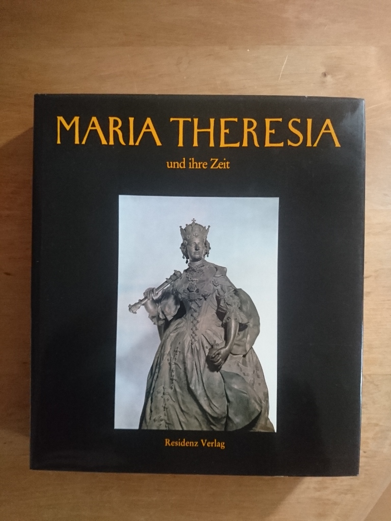 Maria Theresia und ihre Zeit - Eine Darstellung der Epoche von 1740 - 1780 aus Anlaß der 200. Wiederkehr des Todestages der Kaiserin - Koschatzky, Walter (Hrsg.)