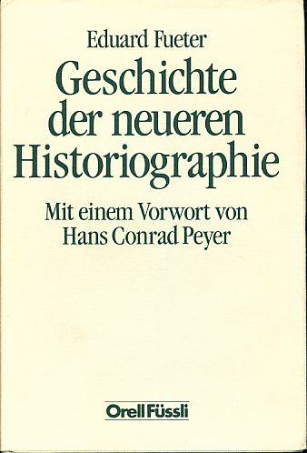 Geschichte der neueren Historiographie. Handbuch der mittelalterlichen und neueren Geschichte: Abt. 1, Allgemeines - Fueter, Eduard