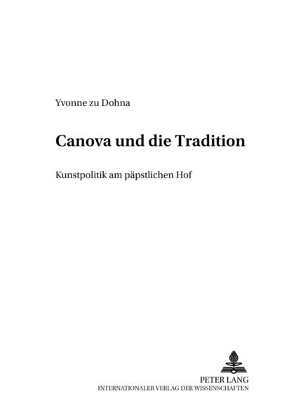 Canova und die Tradition. Kunstpolitik am päpstlichen Hof. [Italien in Geschichte und Gegenwart, Bd. 26]. - Dohna, Yvonne zu