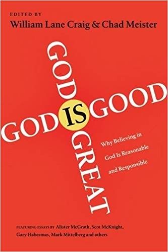 God Is Great, God Is Good : Why Believing in God Is Reasonable and Responsible - Craig, William Lane (EDT); Meister, Chad (EDT)