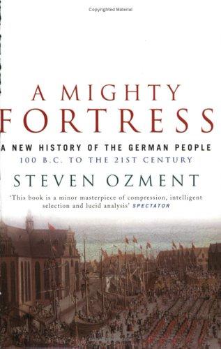 A Mighty Fortress: A New History Of The German People 100 Bc To The 21st Century - Ozment, Steven