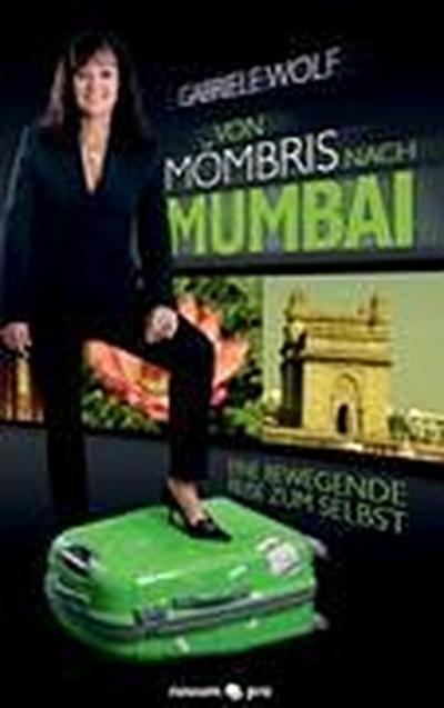 Von Mömbris nach Mumbai. Eine bewegende Reise zum Selbst - Gabriele Wolf