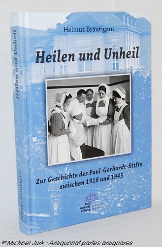 Heilen und Unheil. Zur Geschichte des Paul-Gerhardt-Stifts zwischen 1918 und 1945. - Bräutigam, Helmut