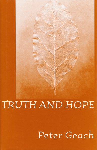 Truth and Hope : The Furst Franz Josef Und Furstin Gina Lectures Delivered at the International Academy of Philosophy in the Principality of Liechtenstein, 1998 - Geach, P. T.