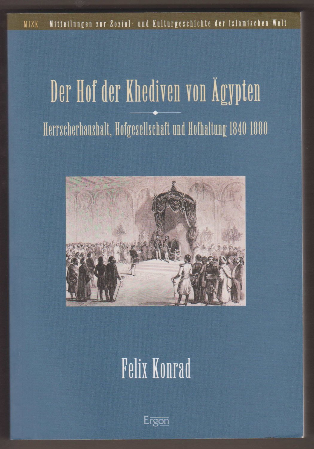 Der Hof der Khediven von Ägypten. Herrscherhaushalt, Hofgesellschaft und Hofhaltung 1840-1880. - KONRAD, Felix