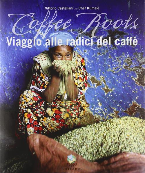 Coffee Roots. Viaggio Alle Radici Del Caffe - Vittorio Castellani