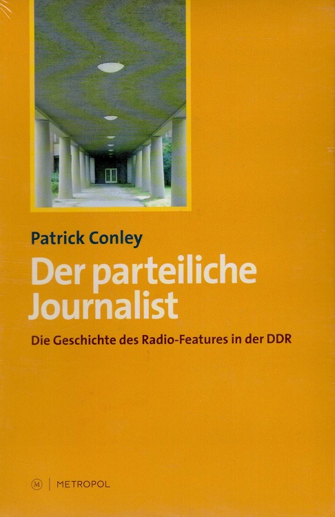 Der parteiliche Journalist : die Geschichte des Radio-Features in der DDR. - Conley, Patrick