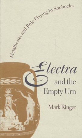 Electra and the Empty Urn: Metatheater and Role Playing in Sophocles. - Ringer, Mark