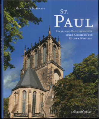 St. Paul. Pfarr- und Baugeschichte einer Kirche in der Kölner Südstadt. - Bongardt, Martin von