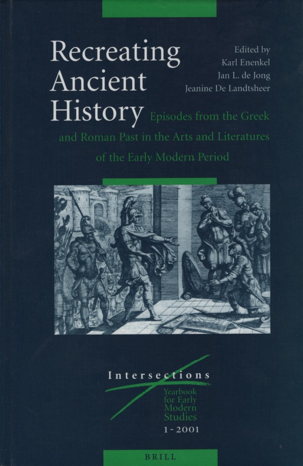 Recreating Ancient History: Episodes from the Greek and Roman Past in the Arts and Literature of the Early Modern Period (Intersections (Boston, Mass.), Vol. 1.) - Enenkel, Karl A. E., J. L. Jong and J. De Landtsheer (eds.)