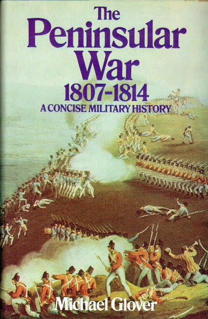 THE PENINSULAR WAR 1807-1814 : A CONCISE MILITARY HISTORY - Glover, Michael.