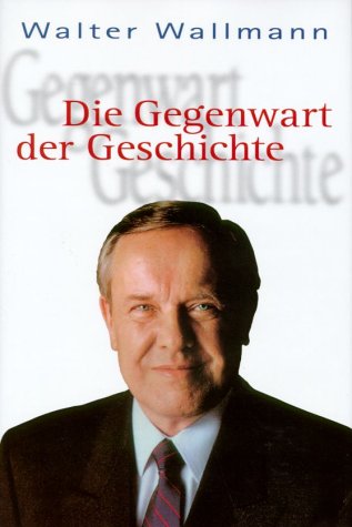 Die Gegenwart der Geschichte - Wallmann, Walter