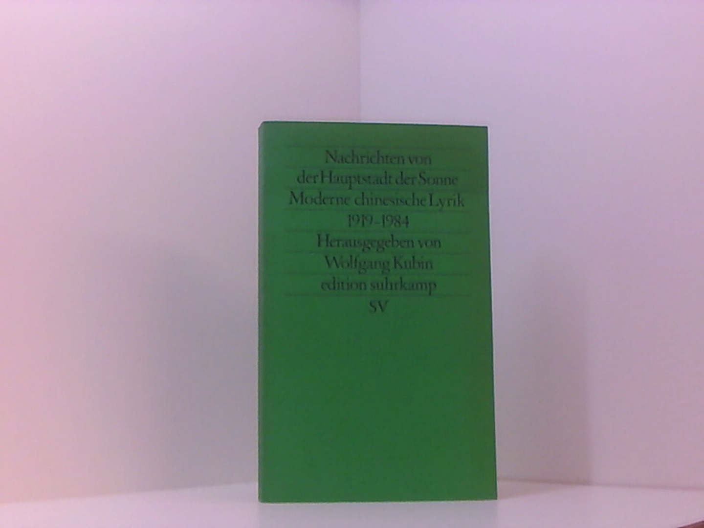 Nachrichten von der Hauptstadt der Sonne: Moderne chinesische Lyrik 1919–1984 (edition suhrkamp) - Kubin, Wolfgang, Wolfgang Kubin und Wolfgang Kubin