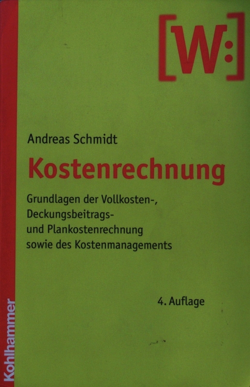 Kostenrechnung. Grundlagen der Vollkosten-, Deckungsbeitrags- und Planungskostenrechnung sowie des Kostenmanagements. - Schmidt, Andreas