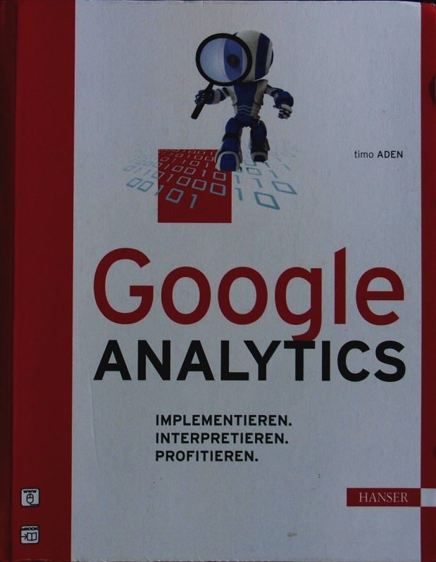 Google Analytics. Implementieren, interpretieren, profitieren. - Aden, Timo