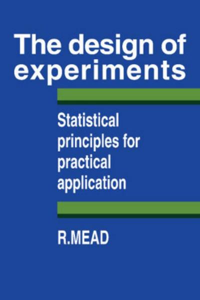 The Design of Experiments: Statistical Principles For Practical Applications - R. Mead