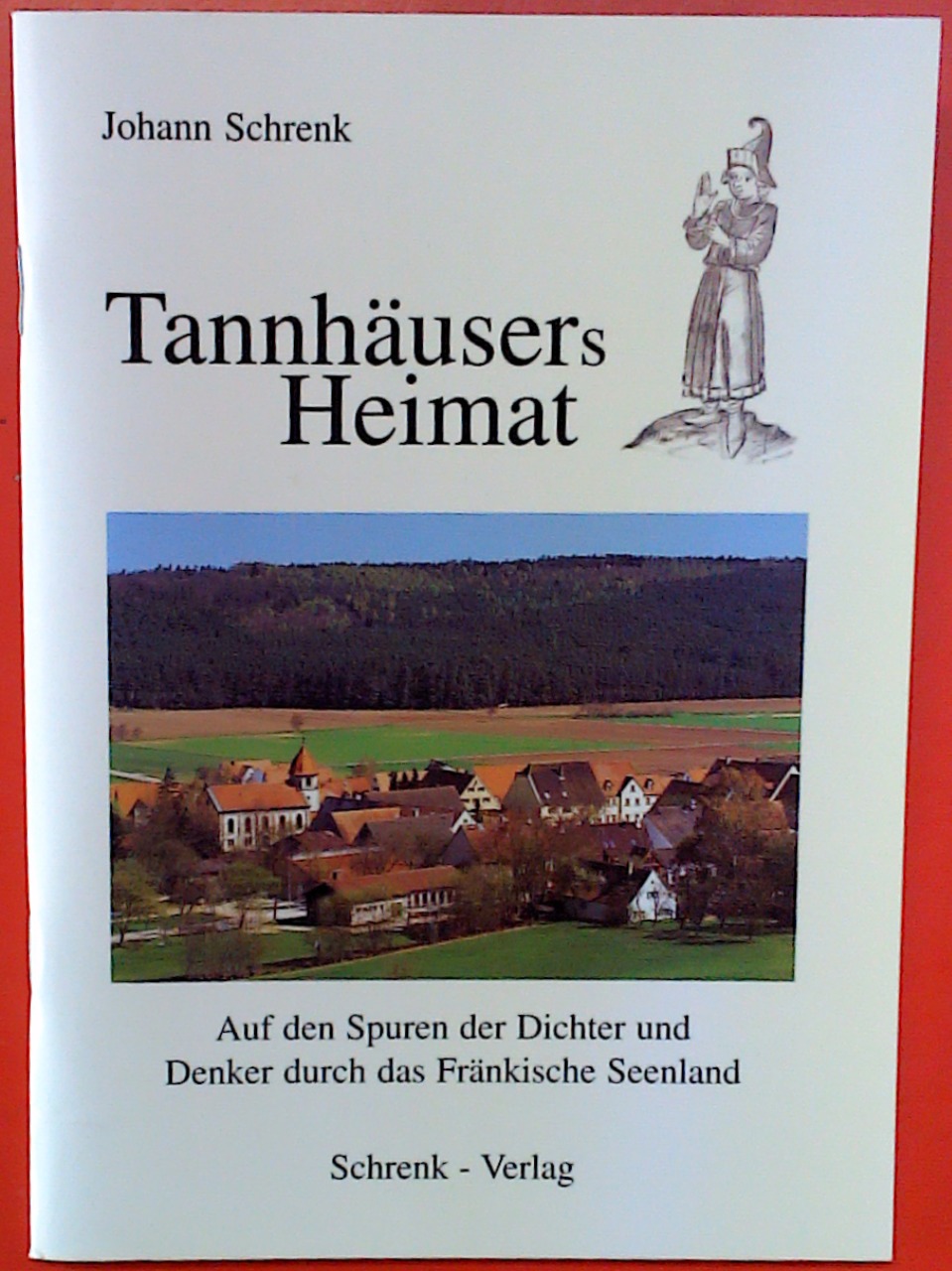 Tannhäusers Heimat. Auf den Spuren der Dichter und Denker durch das Fränkische Seenland, 1. Auflage - Johann Schrenk